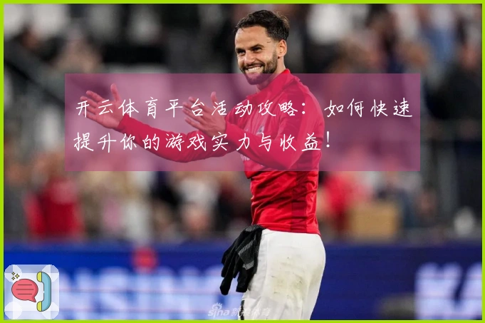开云体育平台活动攻略：如何快速提升你的游戏实力与收益！