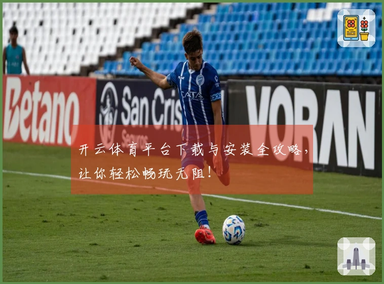 开云体育平台下载与安装全攻略，让你轻松畅玩无阻！